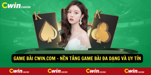Game bai cwin.com Nen tang game bai da dang va uy tin