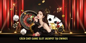 Cach choi game slot jackpot tai Cwin05