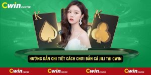 Huong dan chi tiet cach choi ban ca Jili tai CWIN